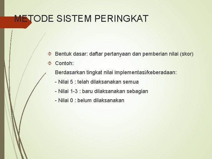 METODE SISTEM PERINGKAT Bentuk dasar: daftar pertanyaan dan pemberian nilai (skor) Contoh: Berdasarkan tingkat