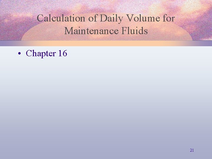 Calculation of Daily Volume for Maintenance Fluids • Chapter 16 21 