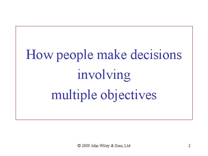 How people make decisions involving multiple objectives © 2009 John Wiley & Sons, Ltd