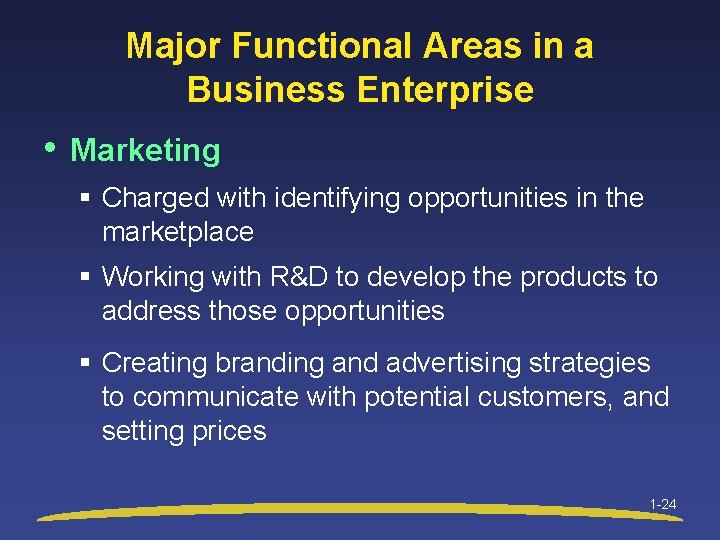 Major Functional Areas in a Business Enterprise • Marketing § Charged with identifying opportunities