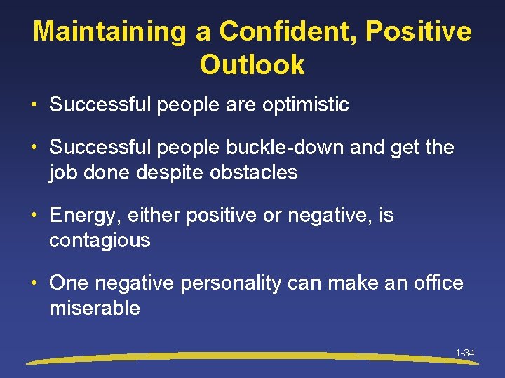 Maintaining a Confident, Positive Outlook • Successful people are optimistic • Successful people buckle-down