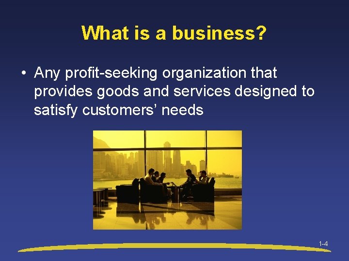 What is a business? • Any profit-seeking organization that provides goods and services designed