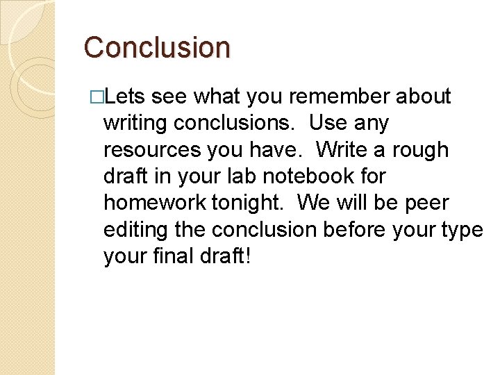 Conclusion �Lets see what you remember about writing conclusions. Use any resources you have.