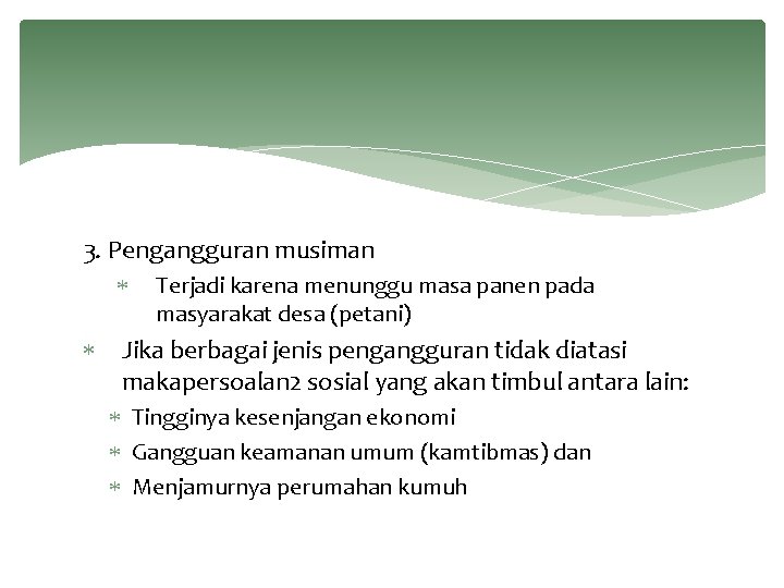 3. Pengangguran musiman Terjadi karena menunggu masa panen pada masyarakat desa (petani) Jika berbagai