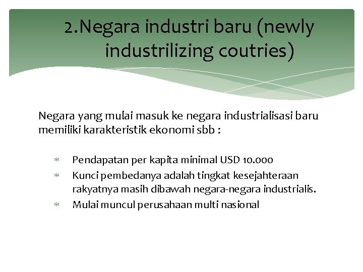 2. Negara industri baru (newly industrilizing coutries) Negara yang mulai masuk ke negara industrialisasi