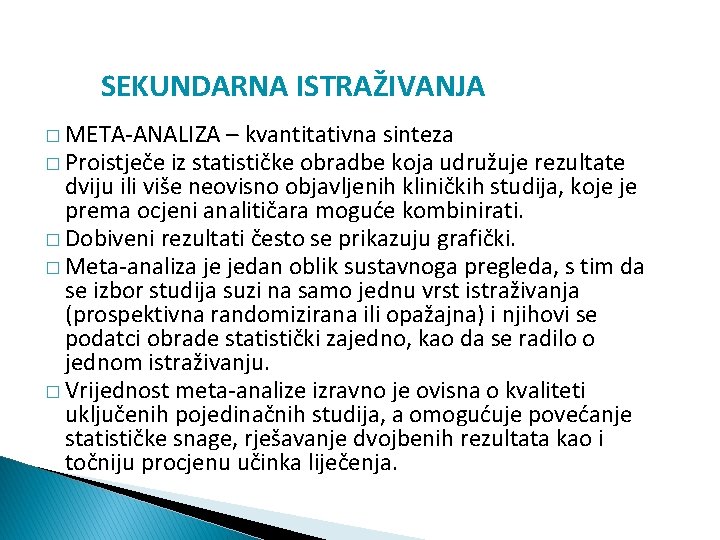 SEKUNDARNA ISTRAŽIVANJA � META-ANALIZA – kvantitativna sinteza � Proistječe iz statističke obradbe koja udružuje