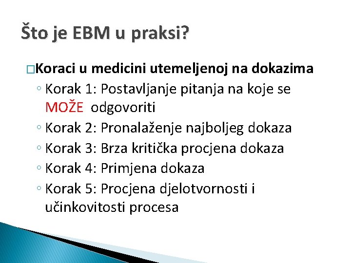 Što je EBM u praksi? �Koraci u medicini utemeljenoj na dokazima ◦ Korak 1: