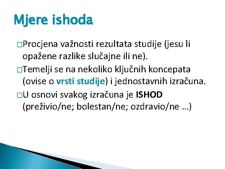 Mjere ishoda �Procjena važnosti rezultata studije (jesu li opažene razlike slučajne ili ne). �Temelji