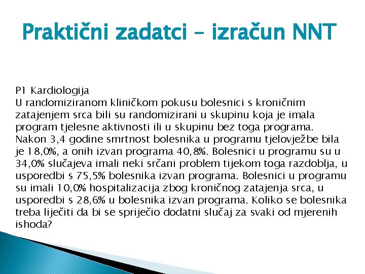 Praktični zadatci – izračun NNT P 1 Kardiologija U randomiziranom kliničkom pokusu bolesnici s