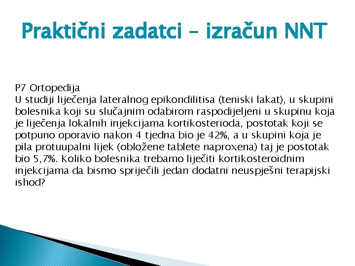 Praktični zadatci – izračun NNT P 7 Ortopedija U studiji liječenja lateralnog epikondilitisa (teniski