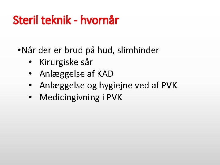 Steril teknik - hvornår • Når der er brud på hud, slimhinder • Kirurgiske