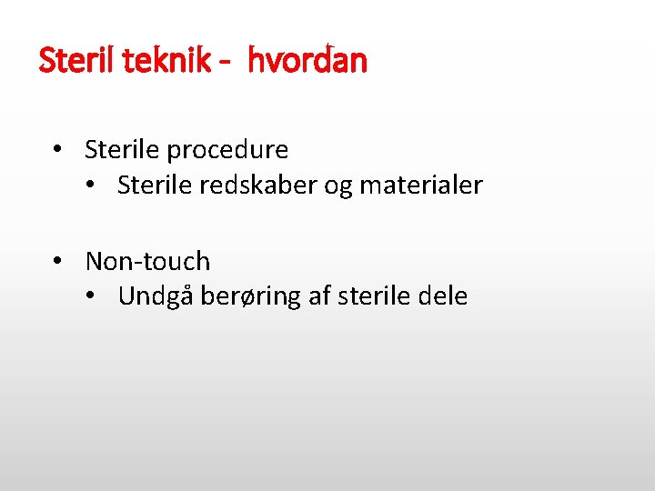 Steril teknik - hvordan • Sterile procedure • Sterile redskaber og materialer • Non-touch