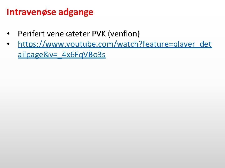 Intravenøse adgange • Perifert venekateter PVK (venflon) • https: //www. youtube. com/watch? feature=player_det ailpage&v=_4