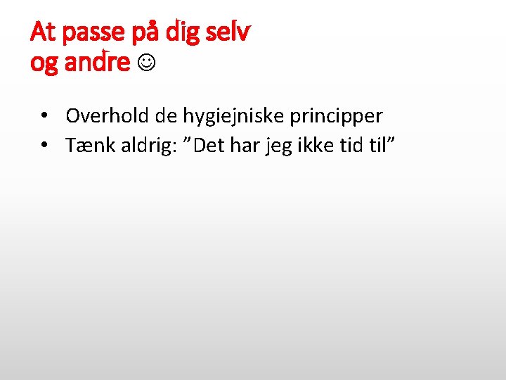 At passe på dig selv og andre • Overhold de hygiejniske principper • Tænk