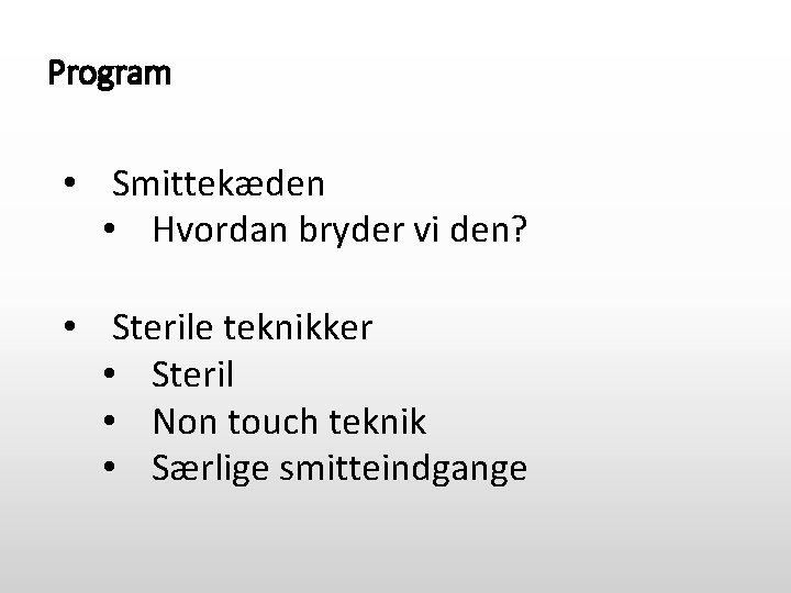 Program • Smittekæden • Hvordan bryder vi den? • Sterile teknikker • Steril •