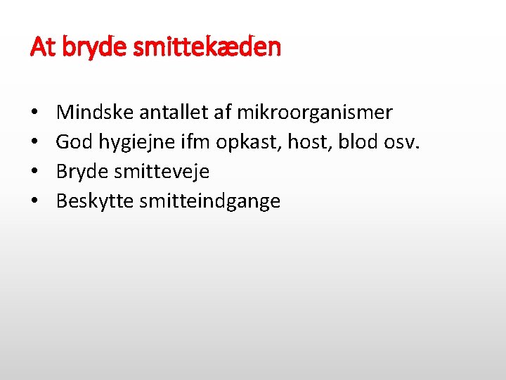 At bryde smittekæden • • Mindske antallet af mikroorganismer God hygiejne ifm opkast, host,