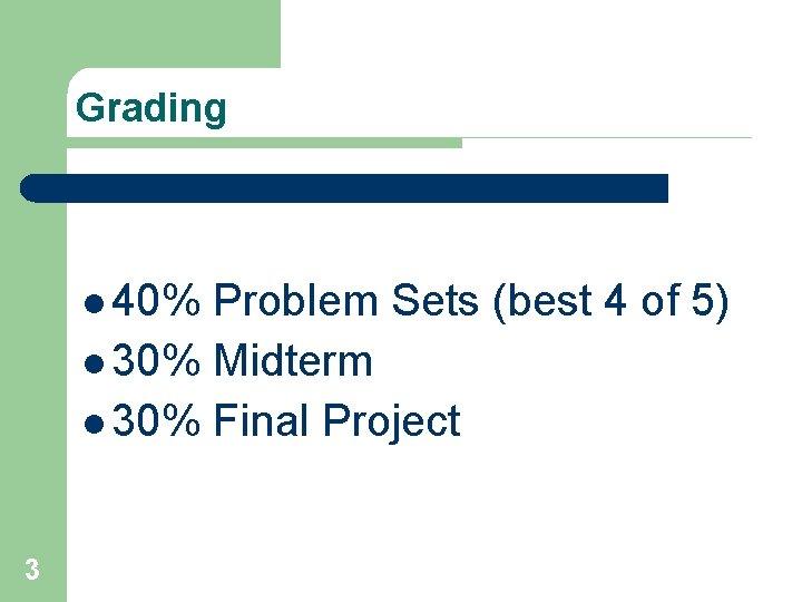 Grading l 40% Problem Sets (best 4 of 5) l 30% Midterm l 30%