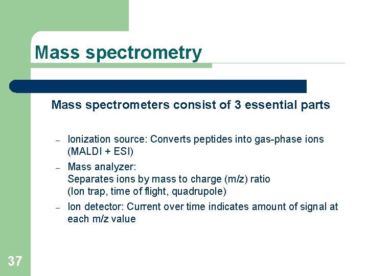 Mass spectrometry Mass spectrometers consist of 3 essential parts – – – 37 Ionization