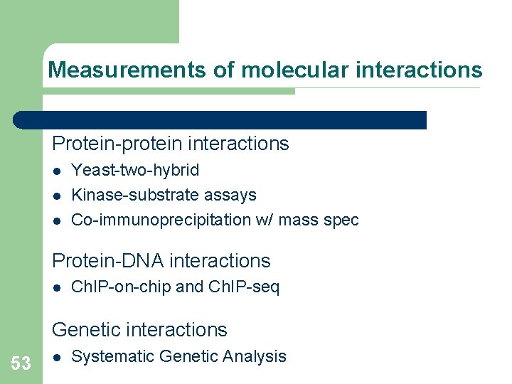 Measurements of molecular interactions Protein-protein interactions l l l Yeast-two-hybrid Kinase-substrate assays Co-immunoprecipitation w/