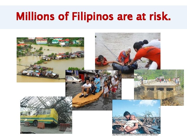 Millions of Filipinos are at risk. 