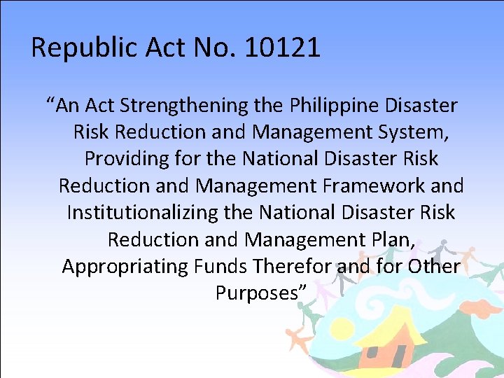 Republic Act No. 10121 “An Act Strengthening the Philippine Disaster Risk Reduction and Management