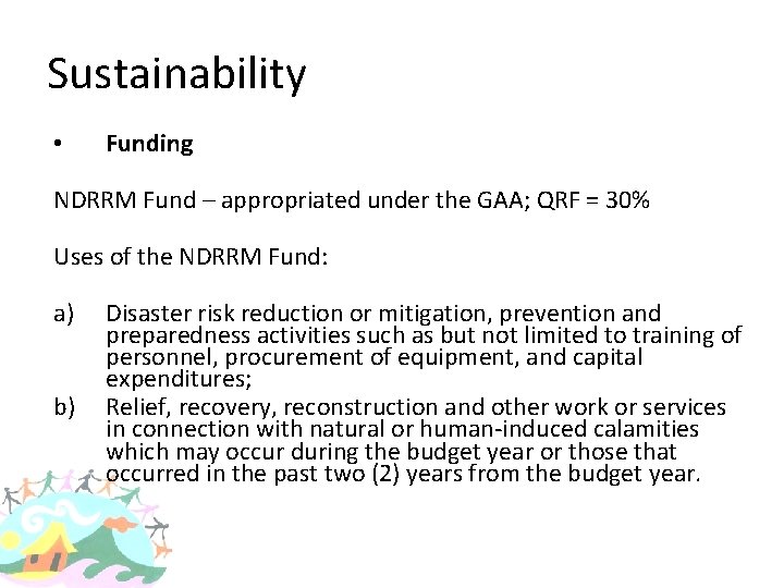 Sustainability • Funding NDRRM Fund – appropriated under the GAA; QRF = 30% Uses