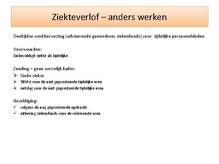 Ziekteverlof – anders werken Deeltijdse werkhervatting (adviserende geneesheer ziekenfonds) voor tijdelijke personeelsleden Voorwaarden: Onbezoldigd