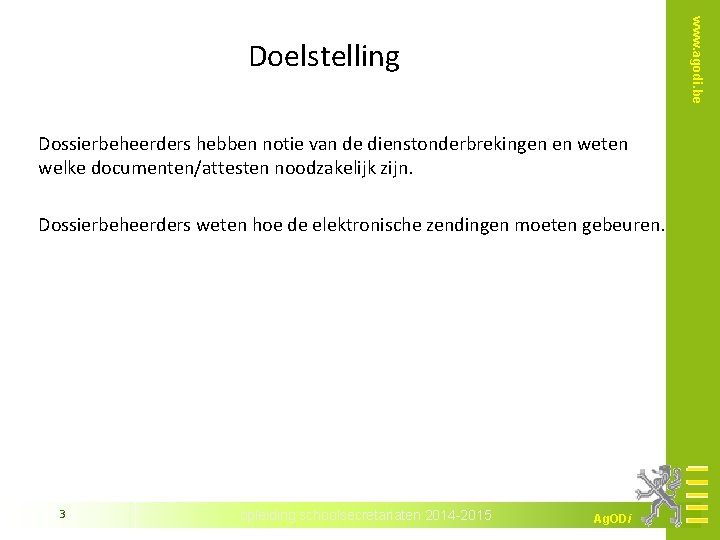 www. agodi. be Doelstelling Dossierbeheerders hebben notie van de dienstonderbrekingen en weten welke documenten/attesten