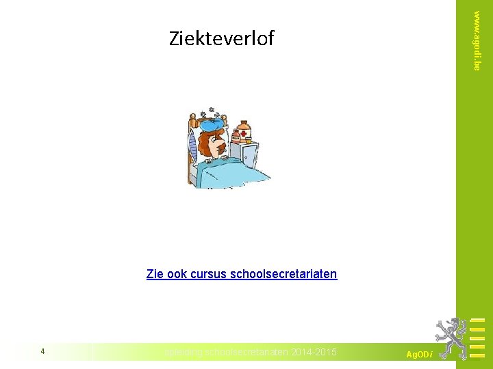 www. agodi. be Ziekteverlof Zie ook cursus schoolsecretariaten 4 opleiding schoolsecretariaten 2014 -2015 Ag.