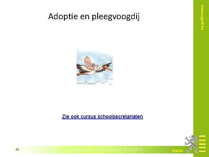 www. agodi. be Adoptie en pleegvoogdij Zie ook cursus schoolsecretariaten 44 opleiding schoolsecretariaten 2014
