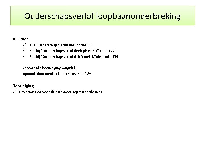 Ouderschapsverlof loopbaanonderbreking Ø school ü RL 2 “Ouderschapsverlof lbo” code 097 ü RL 1
