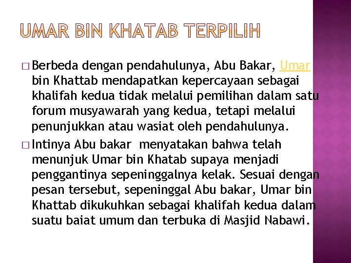 � Berbeda dengan pendahulunya, Abu Bakar, Umar bin Khattab mendapatkan kepercayaan sebagai khalifah kedua