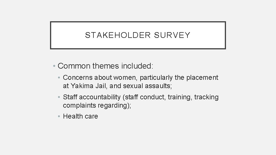 STAKEHOLDER SURVEY • Common themes included: • Concerns about women, particularly the placement at