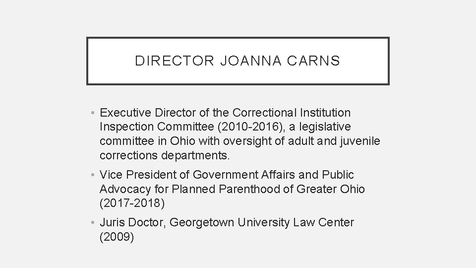 DIRECTOR JOANNA CARNS • Executive Director of the Correctional Institution Inspection Committee (2010 -2016),