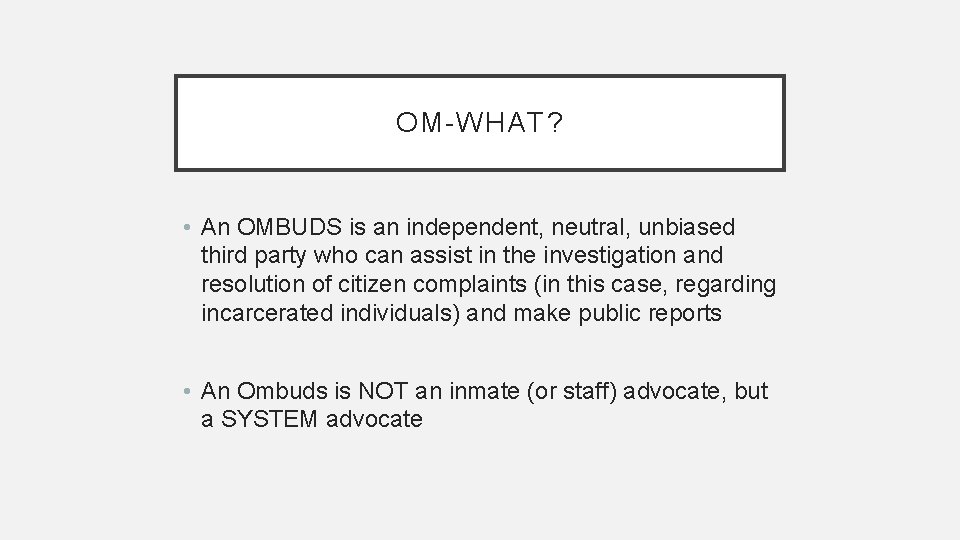 OM-WHAT? • An OMBUDS is an independent, neutral, unbiased third party who can assist