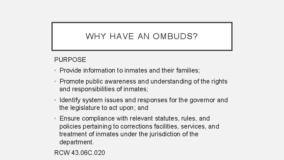 WHY HAVE AN OMBUDS? PURPOSE • Provide information to inmates and their families; •