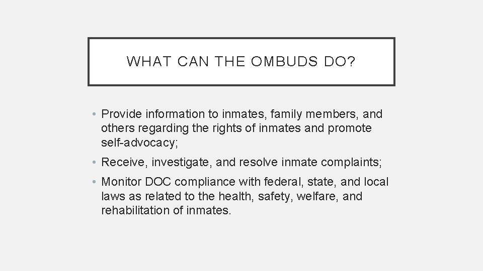 WHAT CAN THE OMBUDS DO? • Provide information to inmates, family members, and others
