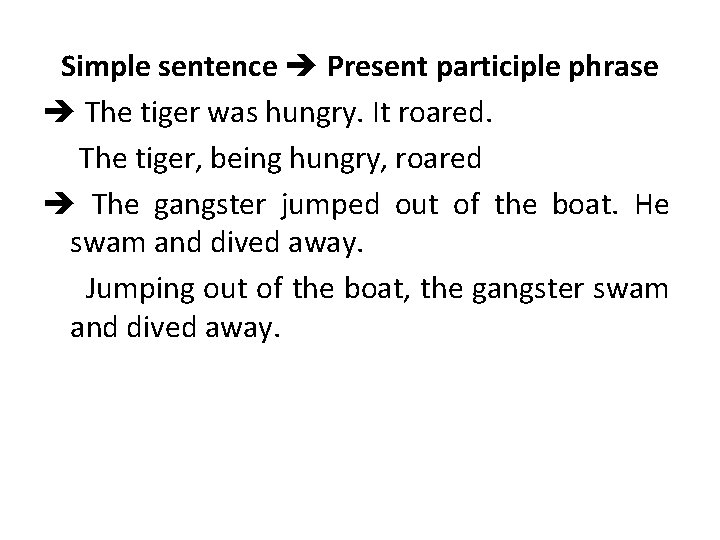 Simple sentence Present participle phrase The tiger was hungry. It roared. The tiger, being