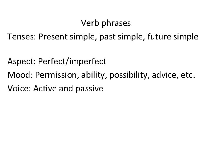 Verb phrases Tenses: Present simple, past simple, future simple Aspect: Perfect/imperfect Mood: Permission, ability,