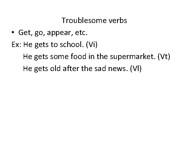 Troublesome verbs • Get, go, appear, etc. Ex: He gets to school. (Vi) He