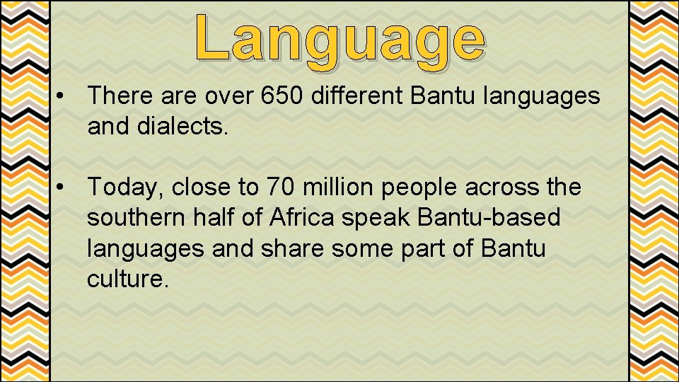 Language • There are over 650 different Bantu languages and dialects. • Today, close