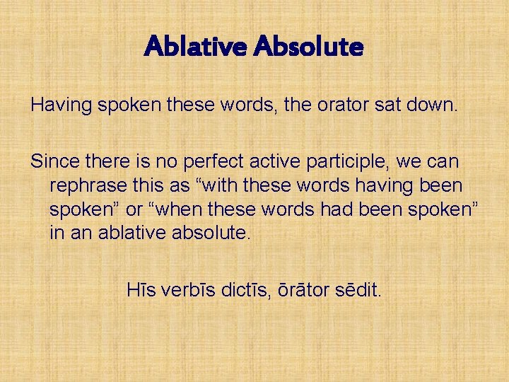 Ablative Absolute Having spoken these words, the orator sat down. Since there is no