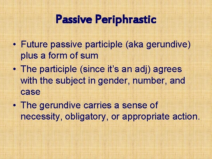 Passive Periphrastic • Future passive participle (aka gerundive) plus a form of sum •