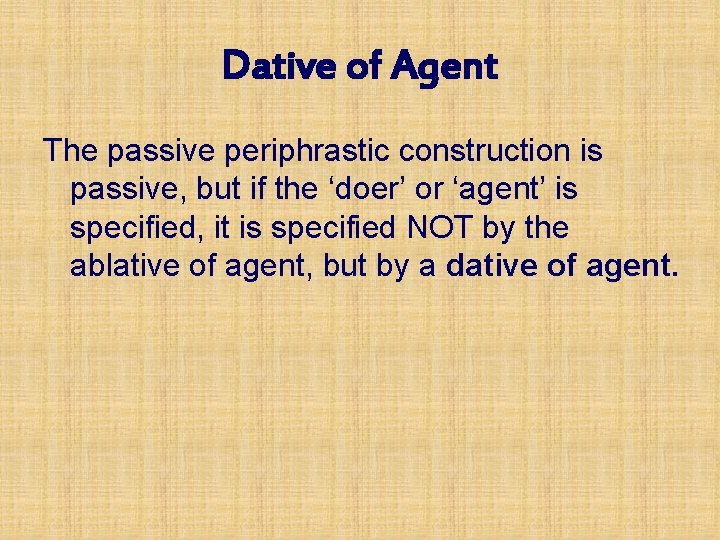 Dative of Agent The passive periphrastic construction is passive, but if the ‘doer’ or