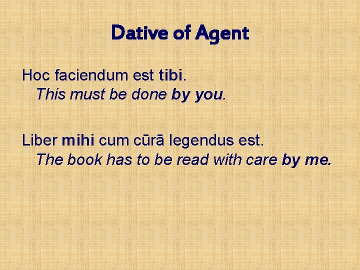 Dative of Agent Hoc faciendum est tibi. This must be done by you. Liber