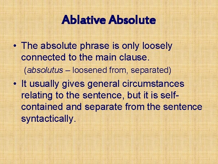 Ablative Absolute • The absolute phrase is only loosely connected to the main clause.