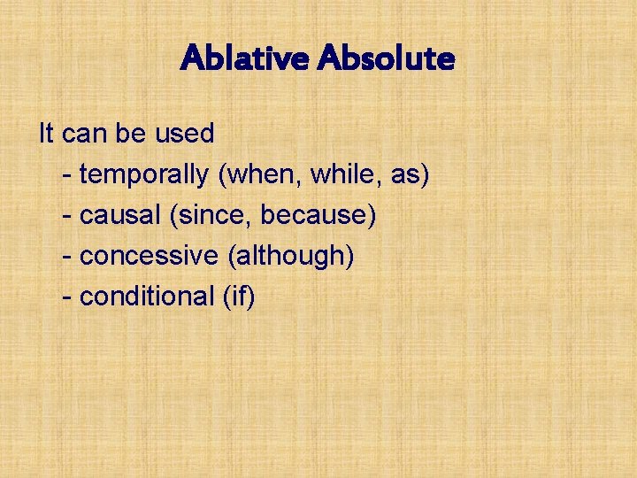 Ablative Absolute It can be used - temporally (when, while, as) - causal (since,