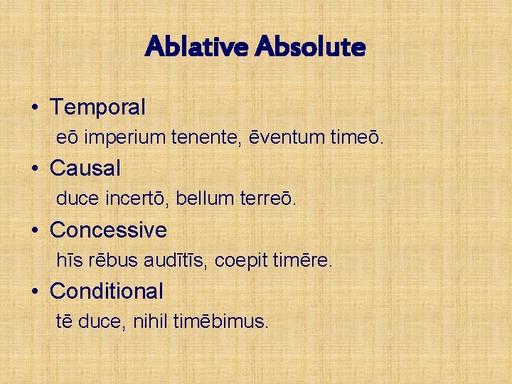 Ablative Absolute • Temporal eō imperium tenente, ēventum timeō. • Causal duce incertō, bellum