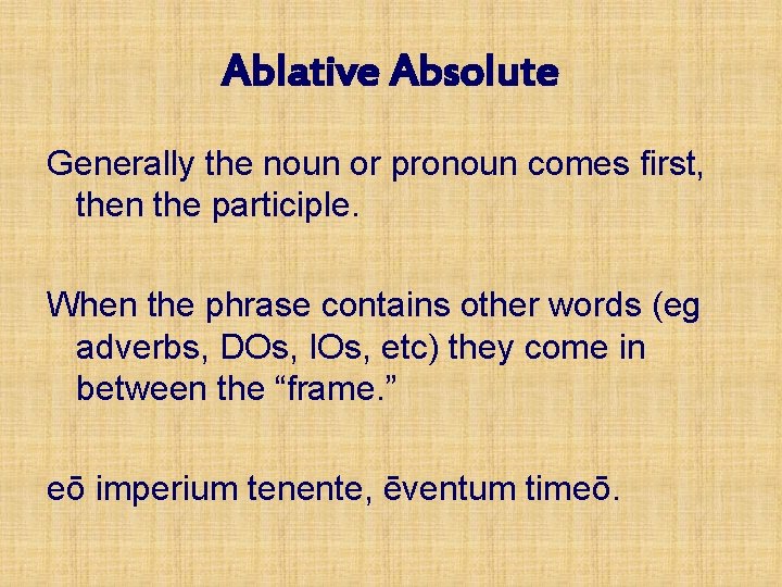 Ablative Absolute Generally the noun or pronoun comes first, then the participle. When the