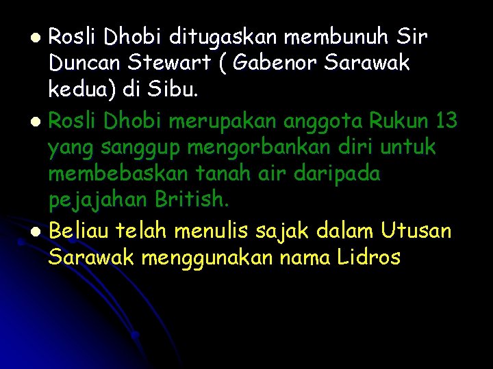 Rosli Dhobi ditugaskan membunuh Sir Duncan Stewart ( Gabenor Sarawak kedua) di Sibu. l